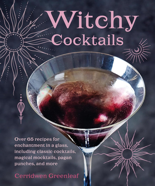 Witchy Cocktail Book: Over 65 recipes for enchantment in a glass, including classic cocktails, magical mocktails, pagan punches, and more